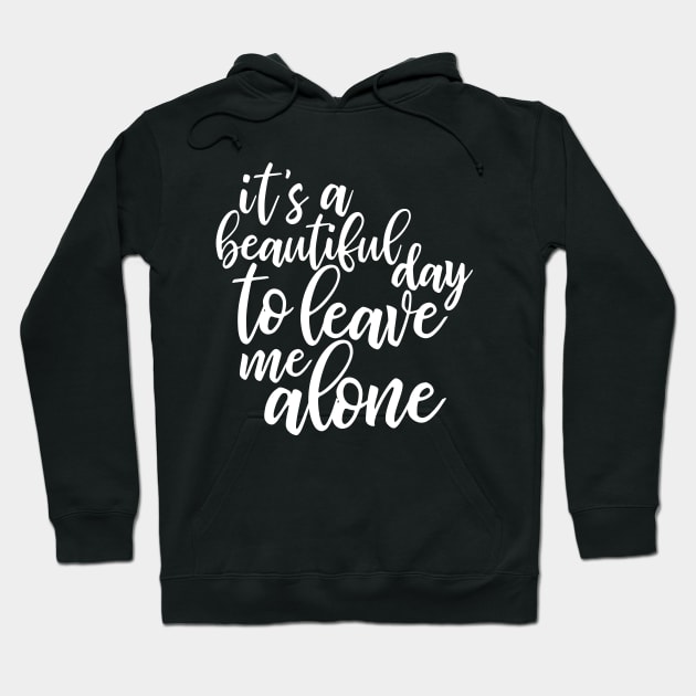 It's a beautiful day to leave me alone - funny introvert slogan Hoodie by kapotka